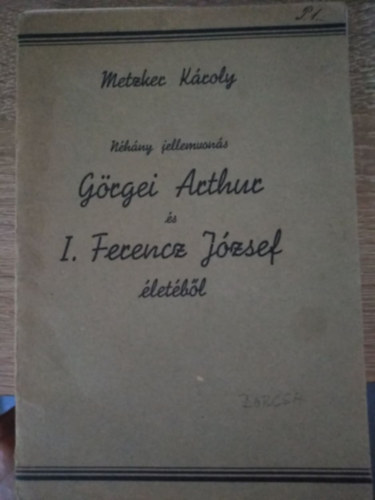 METZKER K�roly - N�h�ny jellemvon�s G�rgei Arthur �s I. Ferenc J�zsef �let�b�l