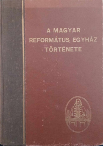 Br Sndor s Szilgyi Istvn  (szerk.) - A Magyar Reformtus Egyhz trtnete (Rvsz Imre elszavval)