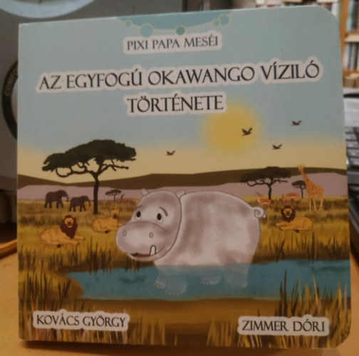 Zimmer Dóri Szebeni Hajnalka (ill.) - AZ EGYFOGÚ OKAWANGO VÍZILÓ TÖRTÉNETE - Pixi Papa Meséi