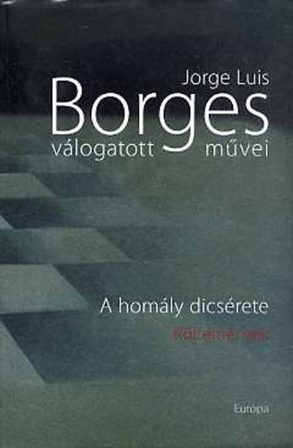 Jorge Luis Borges - Jorge Luis Borges v�logatott m�vei V.: A hom�ly dics�rete (K�ltem�nyek)