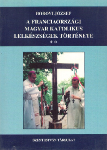 Borovi Jzsef - A franciaorszgi magyar katolikus lelkszsgek trtnete 1.-2.