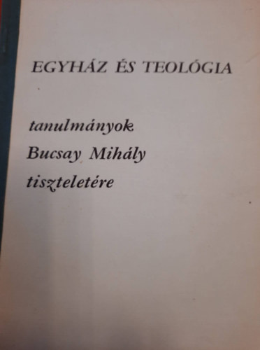 Dr. Dr. Tth Kroly Ladnyi Sndor  (szerk.) - Egyhz s teolgia - Tanulmnyok Bucsay Mihly tiszteletre