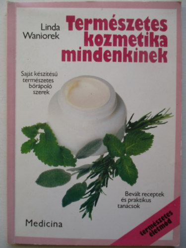 Linda Waniorek - Termszetes kozmetika mindenkinek (Sajt kszts termszetes brpol szerek)