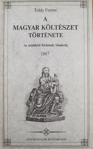 Toldy Ferenc - A magyar k�lt�szet t�rt�nete - Az �sid�kt�l Kisfaludy S�ndorig