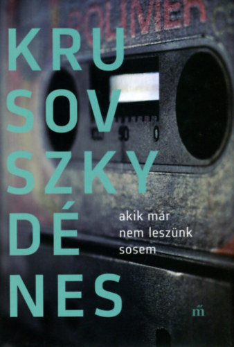 Krusovszky Dnes - Akik mr nem lesznk sosem