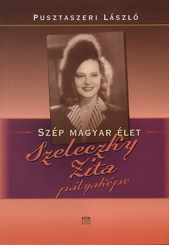 Pusztaszeri László - Szép magyar élet - Szeleczky Zita pályaképe