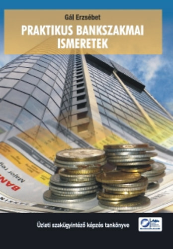 Gál Erzsébet - Praktikus bankszakmai ismeretek