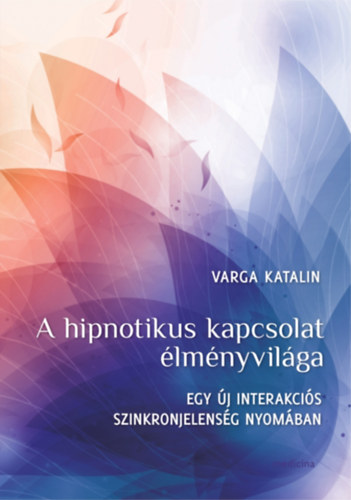 Varga Katalin - A hipnotikus kapcsolat lmnyvilga - Egy j interakcis szinkronjelensg nyomban