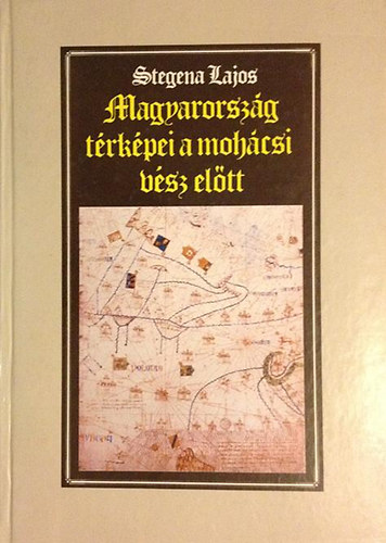 Stegena Lajos - Magyarorszg trkpei a mohcsi vsz eltt