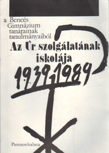 Borin Elrd OSB  (szerk.) - Az r szolglatnak iskolja - A Bencs Gimnzium tanrainak tanulmnyaibl 1939-1989
