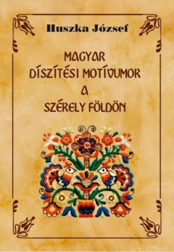 Huszka Jzsef - Magyar dsztsi motvumok a Szkely fldn