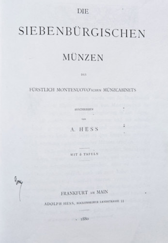 A. Hess - Die Siebenb�rgischen M�nzen Des F�rstlich Montenuovoschen M�nzcabinets ("A Montenuovo Fejedelmi �remt�r erd�lyi �rmei")