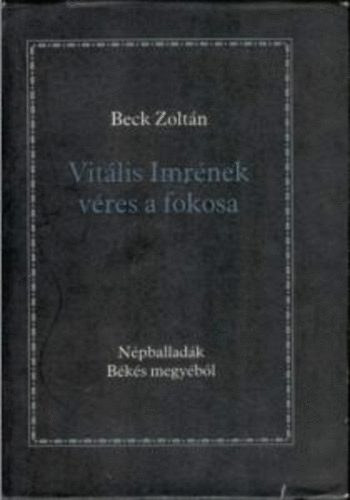 Beck Zoltn - Vitlis Imrnek vres a fokosa (Npballadk Bks megybl)