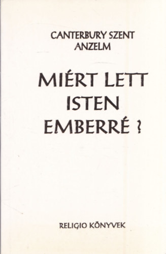 Canterbury Szent Anzelm - Mi�rt lett Isten emberr�?