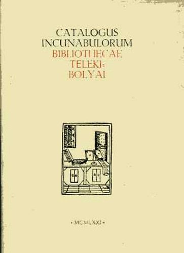 Catalogus incunabulorum bibliothecae Teleki-Bolyai