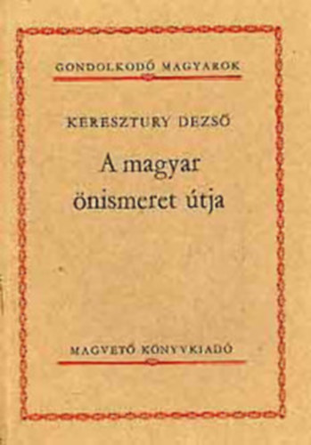 Keresztury Dezs� - A magyar �nismeret �tja.(Gondolkod� magyarok)