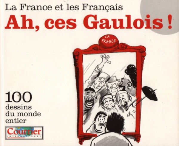 Ah, ces Gaulois! La France et les franais - 100 dessins du monde entier