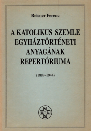 Reisner Ferenc - A Katolikus Szemle egyháztörténeti anyagának repertóriuma ( 1887-1944 )