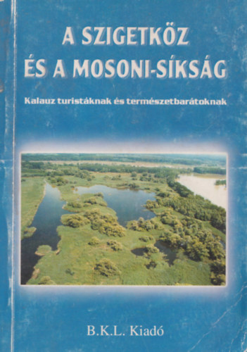 Boda Lszl  (szerk.) - A Szigetkz s a Mosoni-sksg - Kalauz turistknak s termszet...