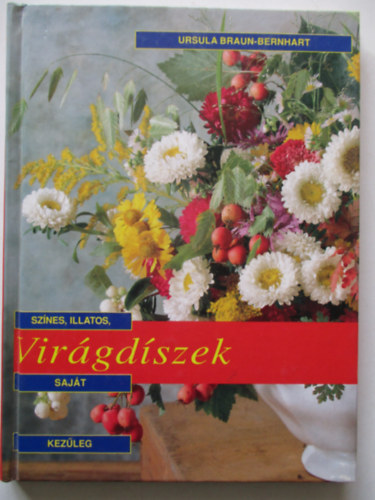 Ursula Braun-Bernhart - Sznes, illatos, sajt kezleg elkszthet virgdszek