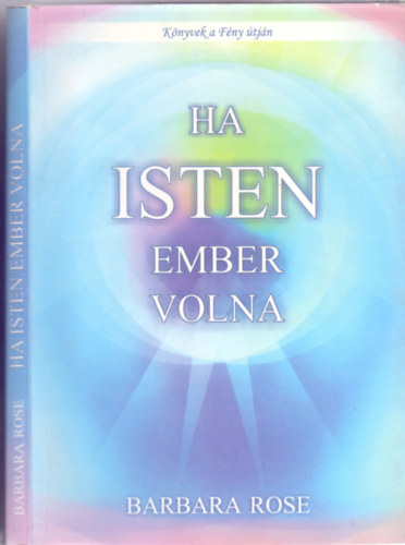 Barbara Rose - Ha Isten ember volna (Könyvek a Fény útján)
