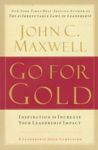 Juhn C. Maxwell - Go for Gold  - Inspiration to Incrase Your Leadership Impact