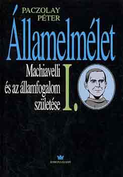 Paczolay P�ter - �llamelm�let I.: Machiavelli �s az �llamfogalom sz�let�se
