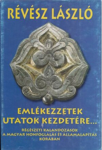Szerz Rvsz Lszl Grafikus Branczeisz Zsuzsa Lektor Kovcs Lszl Fotzta Hapk Jzsef Benk Mihly Rvsz Lszl - Emlkezzetek utatok kezdetre... (Rgszeti kalandozsok a magyar honfoglals s llamalapts korban) Sznes fogkkal s illusztrcikkal.
