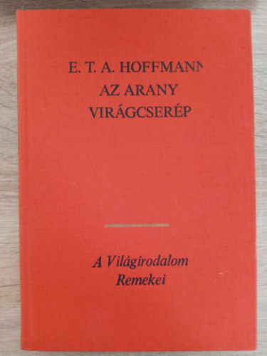 Hal�sz El�d  E. T. A. Hoffmann (szerk.) - Az arany vir�gcser�p - V�logatott novell�k (Don Juan - Meseszer� t�rt�net, amely egy rajong� utasemberrel esett meg / A homokember / Kis Zaches, m�s n�ven Cin�ber / Signor Formica / Brambilla hercegn� / Az arany vir�gcser�p)