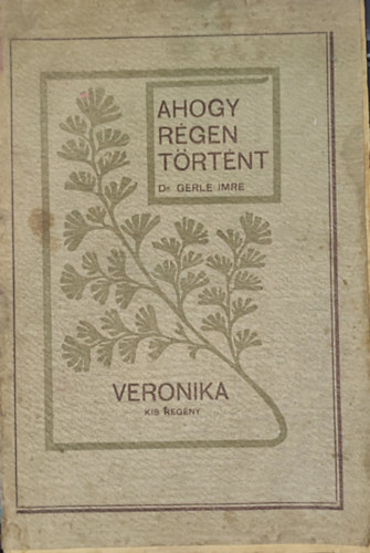 Dr. Gerle Imre - Dr. Gerle Imre - Ahogy rgen trtnt-Elbeszlsek-Veronika-kis regny