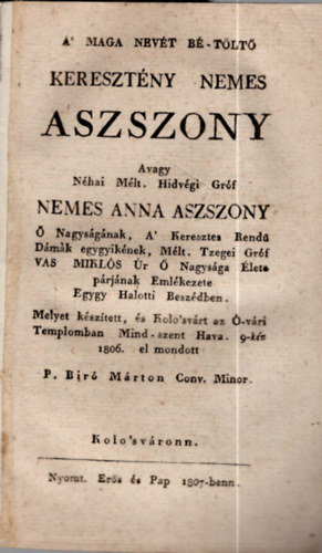 P. Bir Mrton - A maga nevt b-tlt keresztny nemes aszszony avagy nhai Mlt. Hidvgi Grf Nemes Anna aszszony  Nagysgnak, A' Keresztes Rend Dmk egygyiknek, Mlt. Tzegei Grf Vas Mikls r  Nagysga lete prjnak Emlkezete Egy