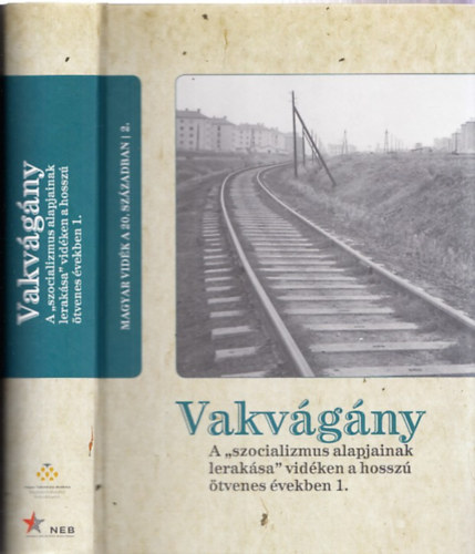 Horv�th Gergely Kriszti�n  (Szerk.) - Vakv�g�ny - A "szocializmus alapjainak lerak�sa" vid�ken a hossz� �tvenes �vekben 1. (Magyar vid�k a 20. sz�zadban 2.)