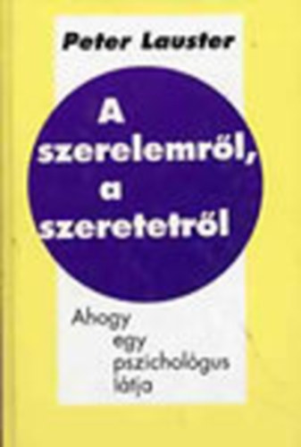 Peter Lauster - A szerelemr�l, a szeretetr�l (Ahogy egy pszichol�gus l�tja)
