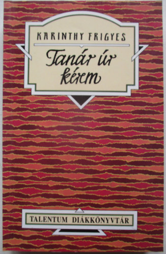 Karinthy Frigyes - Tan�r �r k�rem - Talentum di�kk�nyvt�r