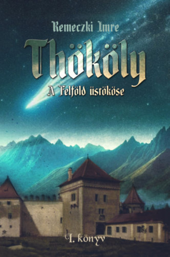 Remeczki Imre - Thököly - A Felföld üstököse - 1. könyv