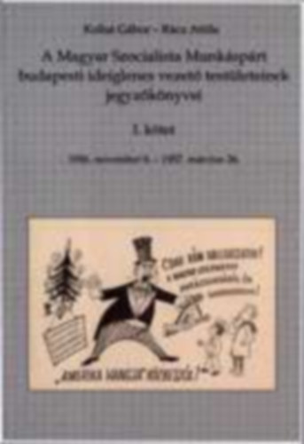 Koltai G�bor; R�cz Attila - A Magyar Szocialista Munk�sp�rt budapesti ideiglenes vezet� test�leteinek jegyz�k�nyvei I-II.