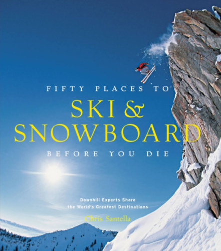 Chris Santella - Fifty Places to Ski and Snowboard Before You Die