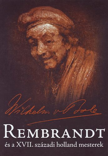 Wilhelm von Bode - Rembrandt s a XVII. szzadi holland mesterek
