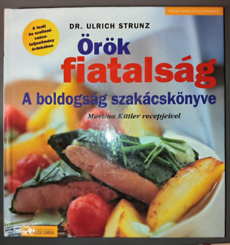 Dr. Dr. Ulrich Strunz, Ulrich Strunz dr. Ulrich Strunz - Örök fiatalság - A boldogság szakácskönyve (Martina Kittler receptjeivel)