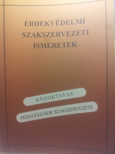 rok Antal - rdekvdelmi szakszervezeti ismeretek-Kzoktats -Pedaggusok Szaksz.
