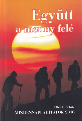 Ellen G. White - Együtt a menny felé - Mindennapi áhítatok 2016