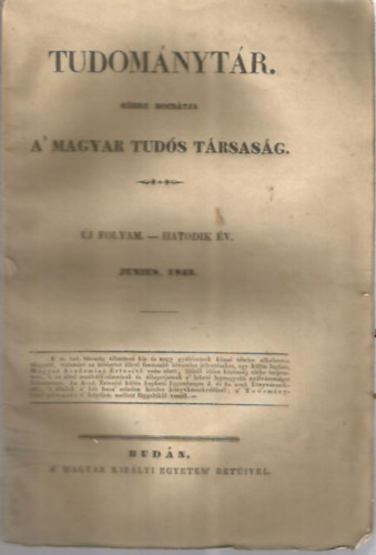 Tudománytár - közre bocsátja a' magyar tudós társaság - Új folyam. - Hatodik év. Junius, 1842.