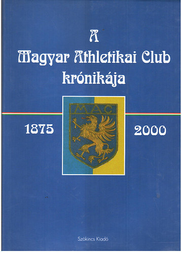Fszerkezt: Dr. Trk Jnos - A Magyar Athletikai Club krnikja 1875-2000