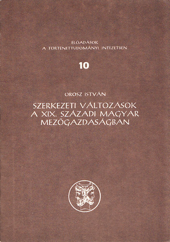 Orosz Istvn - Szerkezeti vltozsok a XIX. szzadi magyar mezgazdasgban