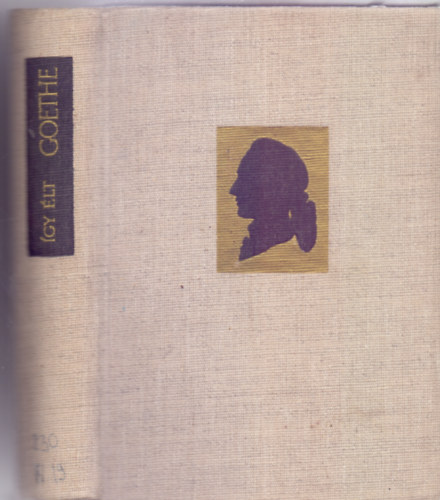 Walk� Gy�rgy  (szerk.) - �gy �lt Goethe (Vallom�sok, m�vek, dokumentumok)