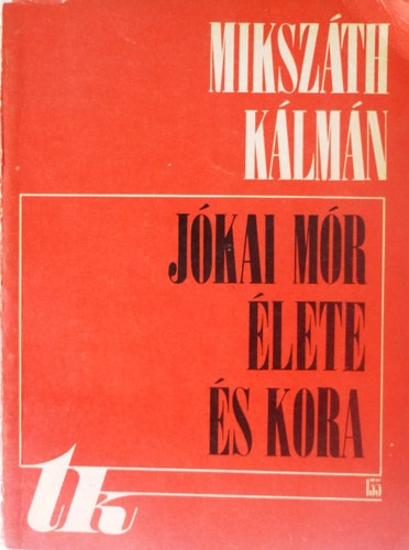 Mikszth Klmn - Jkai Mr lete s kora