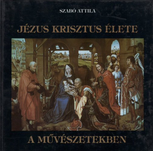 Szab� Attila - J�zus Krisztus �lete a m�v�szetekben