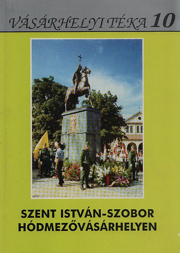 Herczeg Mihly  (szerk.); Kovcs Istvn (szerk.) - Szent Istvn-szobor Hdmezvsrhelyen (Vsrhelyi Tka 10)