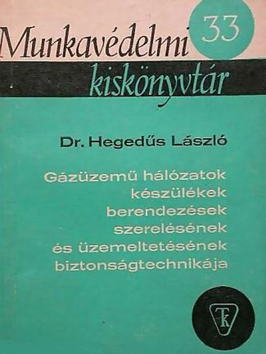 Dr. Hegedűs László (Munkavédelmi kiskönyvtár 33) - Gázüzemű hálózatok,készülékek,berendezések szerelésének és üzemeltetésének