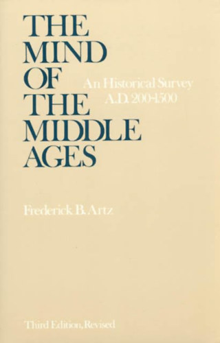 Frederick B. Artz - The Mind of the Middle Ages: An Historical Survey A.D. 200-1500